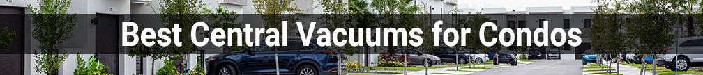 Best Central Vacuum for Condos
